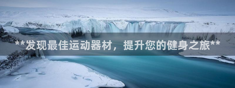 富联娱乐测速地址是什么：**发现最佳运动器材，提升您