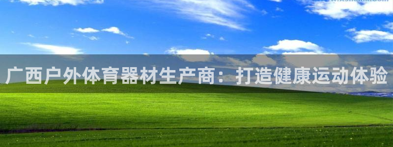 富联平台娱乐：广西户外体育器材生产商：打造健康运动体