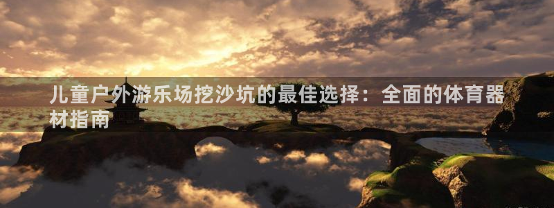 富联娱乐会员：儿童户外游乐场挖沙坑的最佳选择：全面的