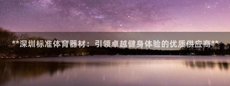 富联平台认可 585.34I 富联：**深圳标准体育
