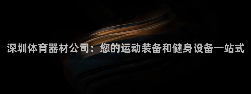 富联平台赢钱不给退怎么办呀：深圳体育器材公司：您的运