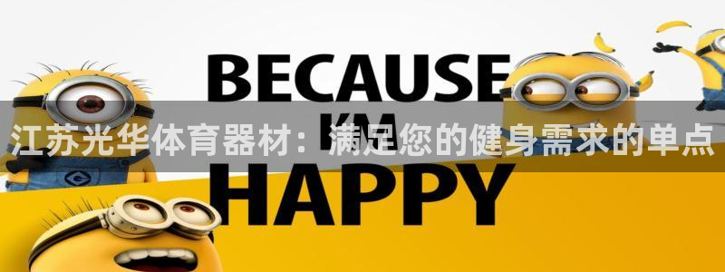 富联娱乐平台开户流程及时间：江苏光华体育器材：满足您