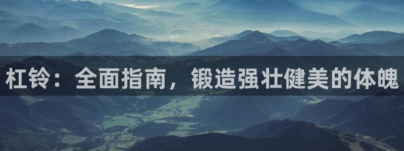 富联平台界7O777：杠铃：全面指南，锻造强壮健美的