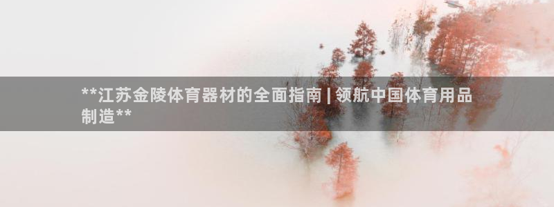 富联地产怎么样可靠吗：**江苏金陵体育器材的全面指南
