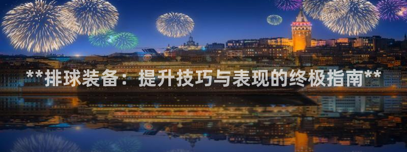 富联平台认可 585.34I 富联：**排球装备：提