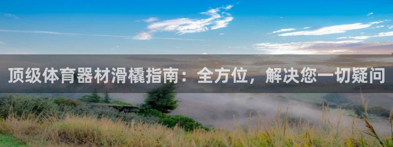 富联平台网站：顶级体育器材滑橇指南：全方位，解决您一