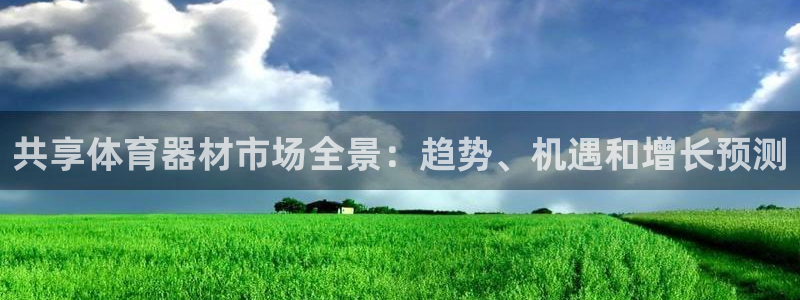 富联平台官网登录入口下载：共享体育器材市场全景：趋势