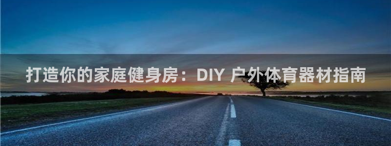 富联娱乐心 5o69I7：打造你的家庭健身房：DIY