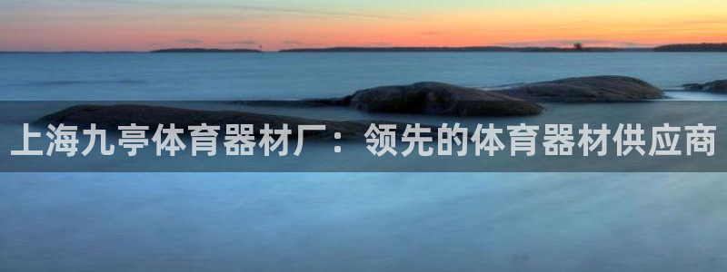 富联娱乐股东构成：上海九亭体育器材厂：领先的体育器材