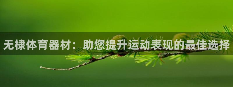 富联平台网站官网：无棣体育器材：助您提升运动表现的最