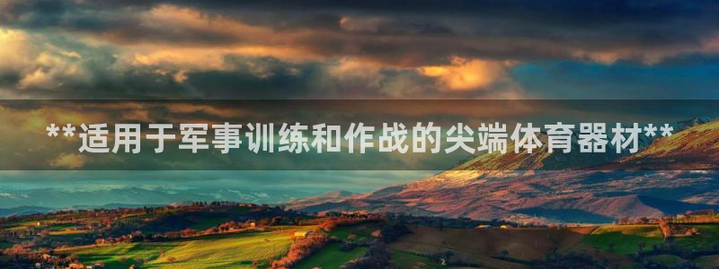富联平台微信：**适用于军事训练和作战的尖端体育器材