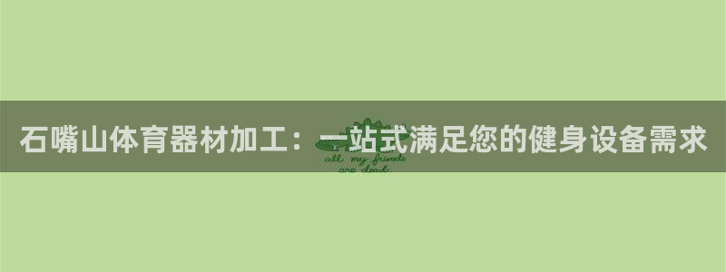 富联娱乐马 5O6917 娱乐：石嘴山体育器材加工：