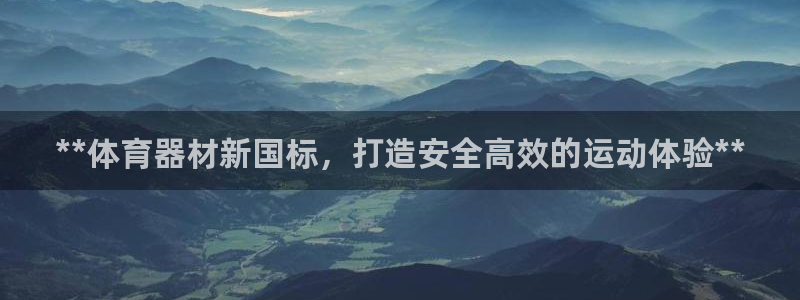 富联官方网站入口下载：**体育器材新国标，打造安全高
