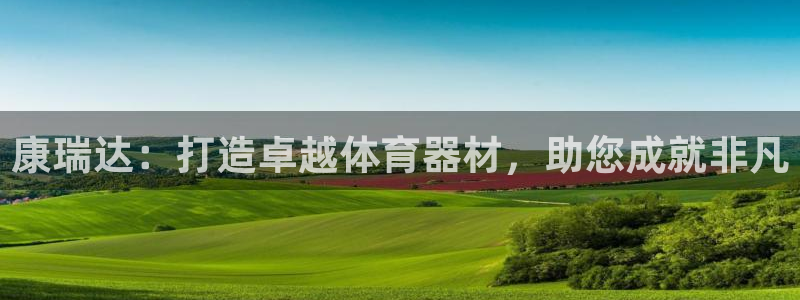 富联娱乐代理怎么做：康瑞达：打造卓越体育器材，助您成