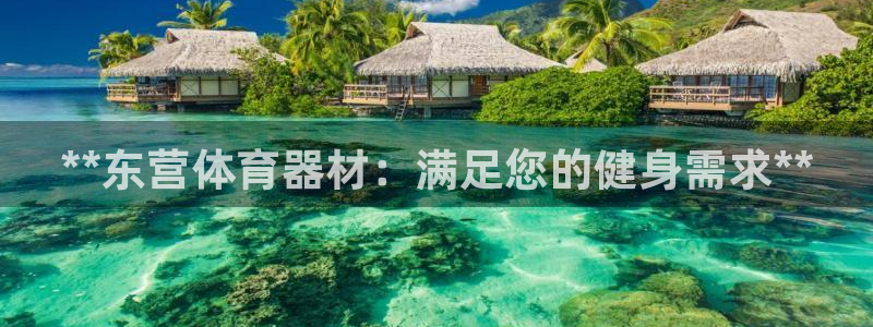 富联娱乐测速登录失败：**东营体育器材：满足您的健身