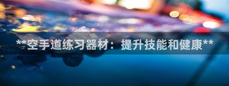 富联申购哪天上市交易：**空手道练习器材：提升技能和
