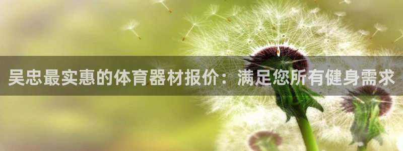 富联娱乐爱7O777：吴忠最实惠的体育器材报价：满足