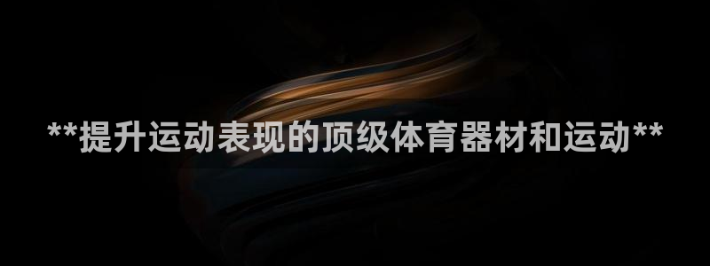 富联平台总代理是谁：**提升运动表现的顶级体育器材和
