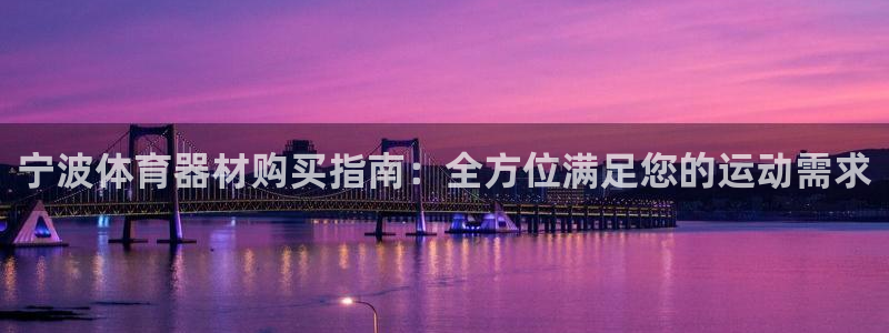 富联娱乐靠 58534I 富联：宁波体育器材购买指南
