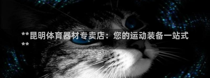 富联股份股价：**昆明体育器材专卖店：您的运动装备一