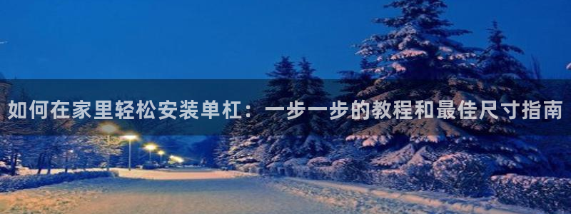 富联物业：如何在家里轻松安装单杠：一步一步的教程和最