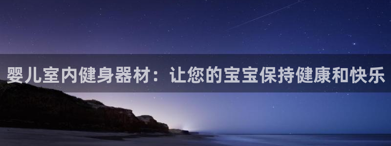 富联娱乐集7O777：婴儿室内健身器材：让您的宝宝保