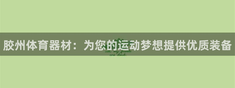 富联娱乐服务站怎么样：胶州体育器材：为您的运动梦想提
