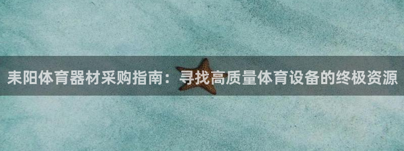 富联娱乐平台开户流程：耒阳体育器材采购指南：寻找高质
