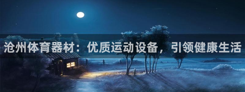 富联娱乐客服微信怎么加：沧州体育器材：优质运动设备，