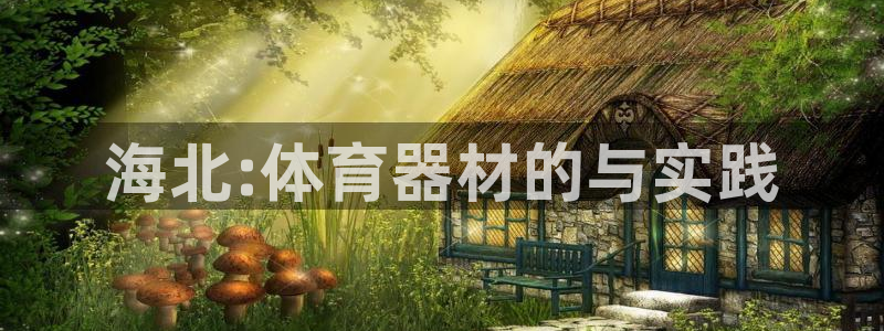 富联官网注册不了账号怎么回事：海北:体育器材的与实践